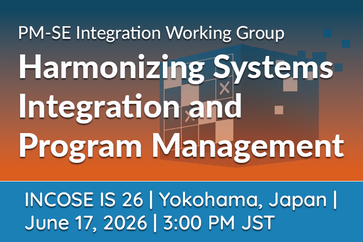 PM SE Integration Working Group at INCOSE IS 2026: Harmonizing Systems Integration and Program Management